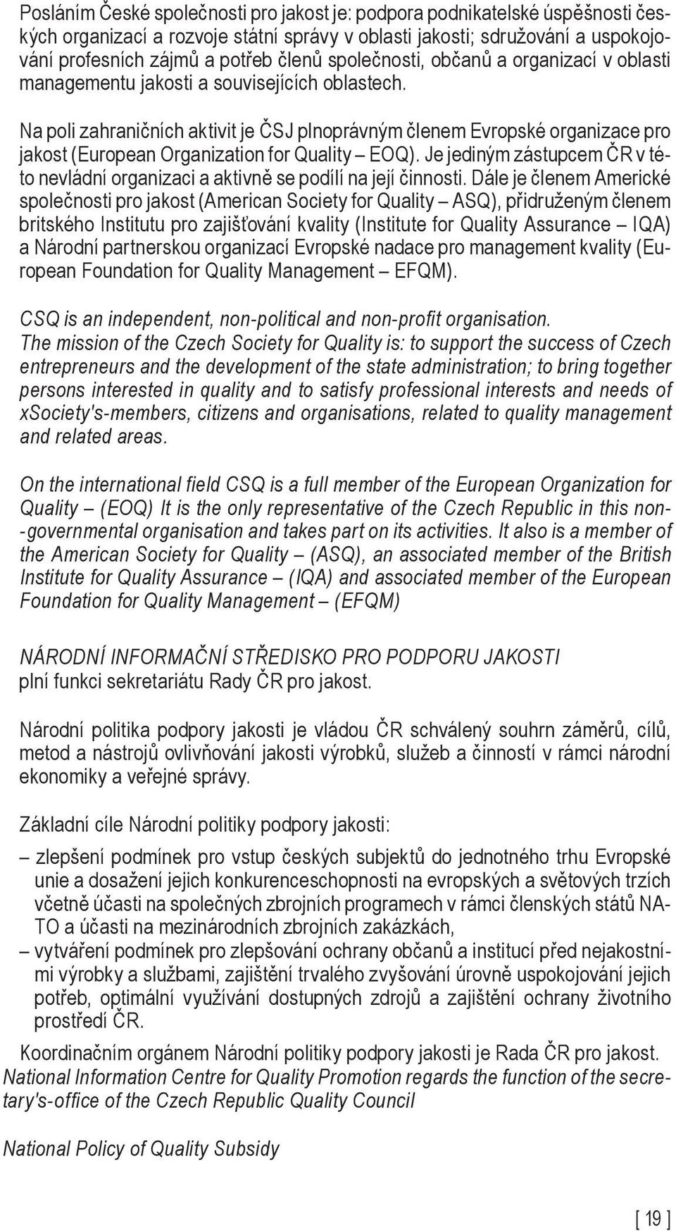 Na poli zahraničních aktivit je ČSJ plnoprávným členem Evropské organizace pro jakost (European Organization for Quality EOQ).