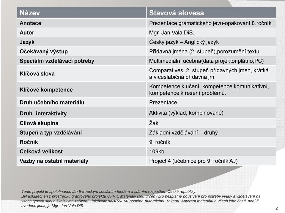 stupeň),porozumění textu Multimediální učebna(data projektor,plátno,pc) Comparatives,2. stupeň přídavných jmen, krátká a víceslabičná přídavná jm.