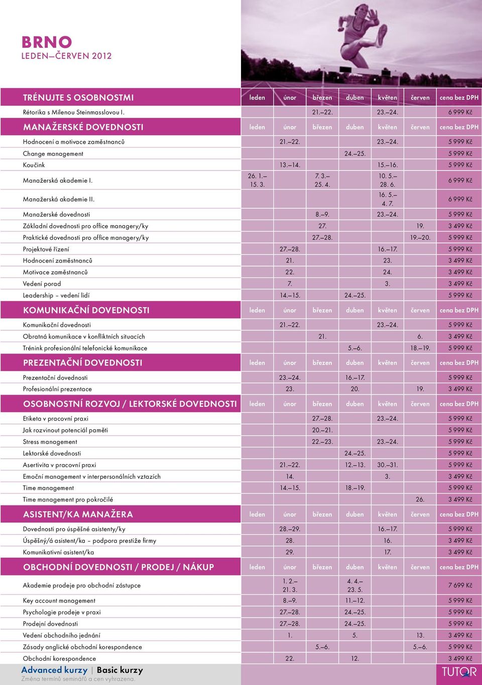 5 999 Kč Manažerská akademie I. Manažerská akademie II. 26. 1. 15. 3. 7. 3. 25. 4. 10. 5. 28. 6. 16. 5. 4. 7. Manažerské dovednosti 8. 9. 23. 24.