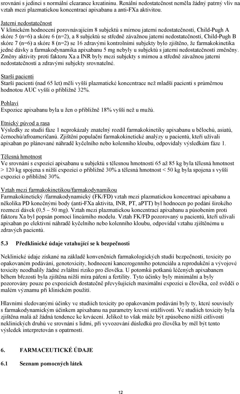 nedostatečností, Child-Pugh B skóre 7 (n=6) a skóre 8 (n=2) se 16 zdravými kontrolními subjekty bylo zjištěno, že farmakokinetika jedné dávky a farmakodynamika apixabanu 5 mg nebyly u subjektů s