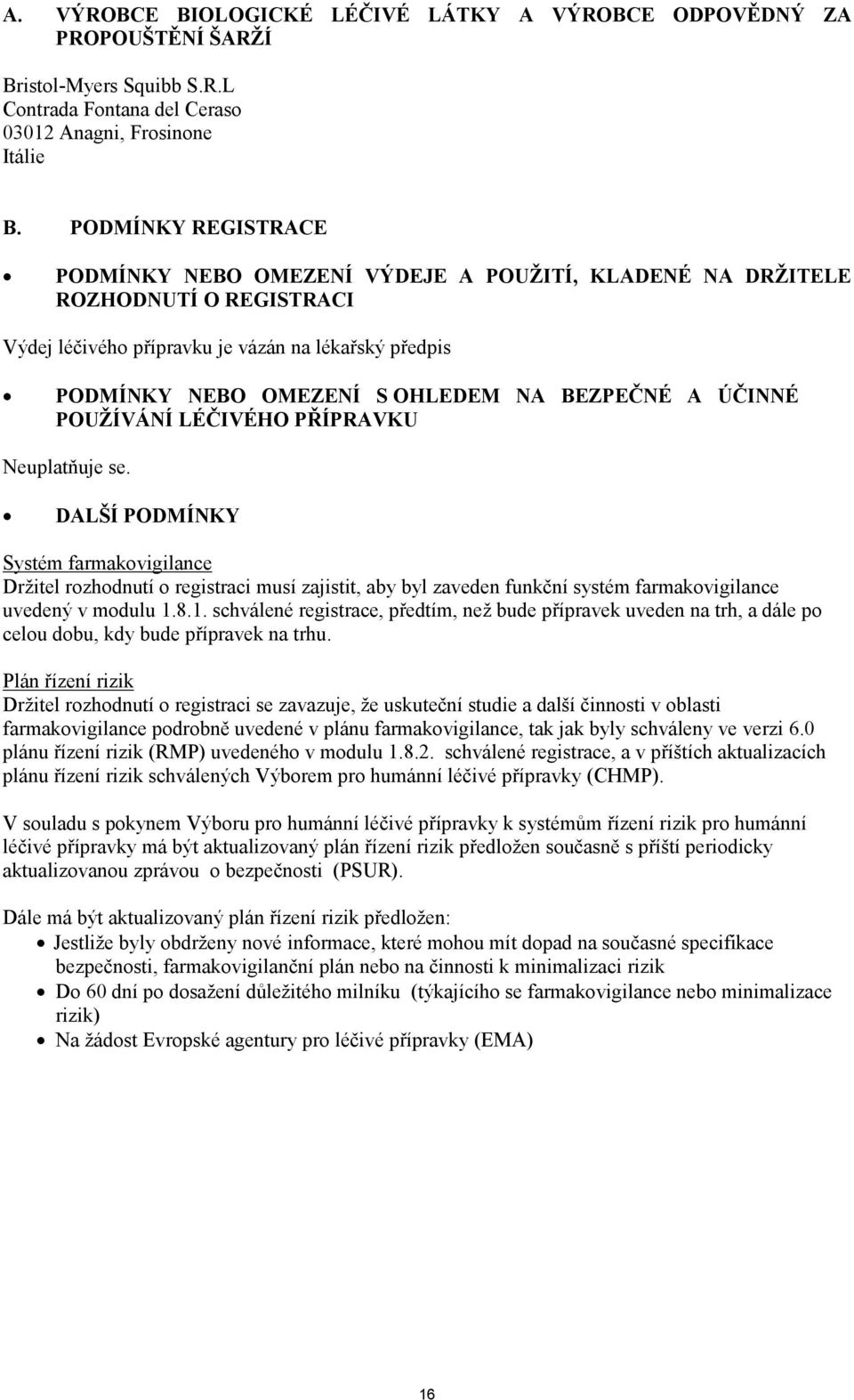 BEZPEČNÉ A ÚČINNÉ POUŽÍVÁNÍ LÉČIVÉHO PŘÍPRAVKU Neuplatňuje se.