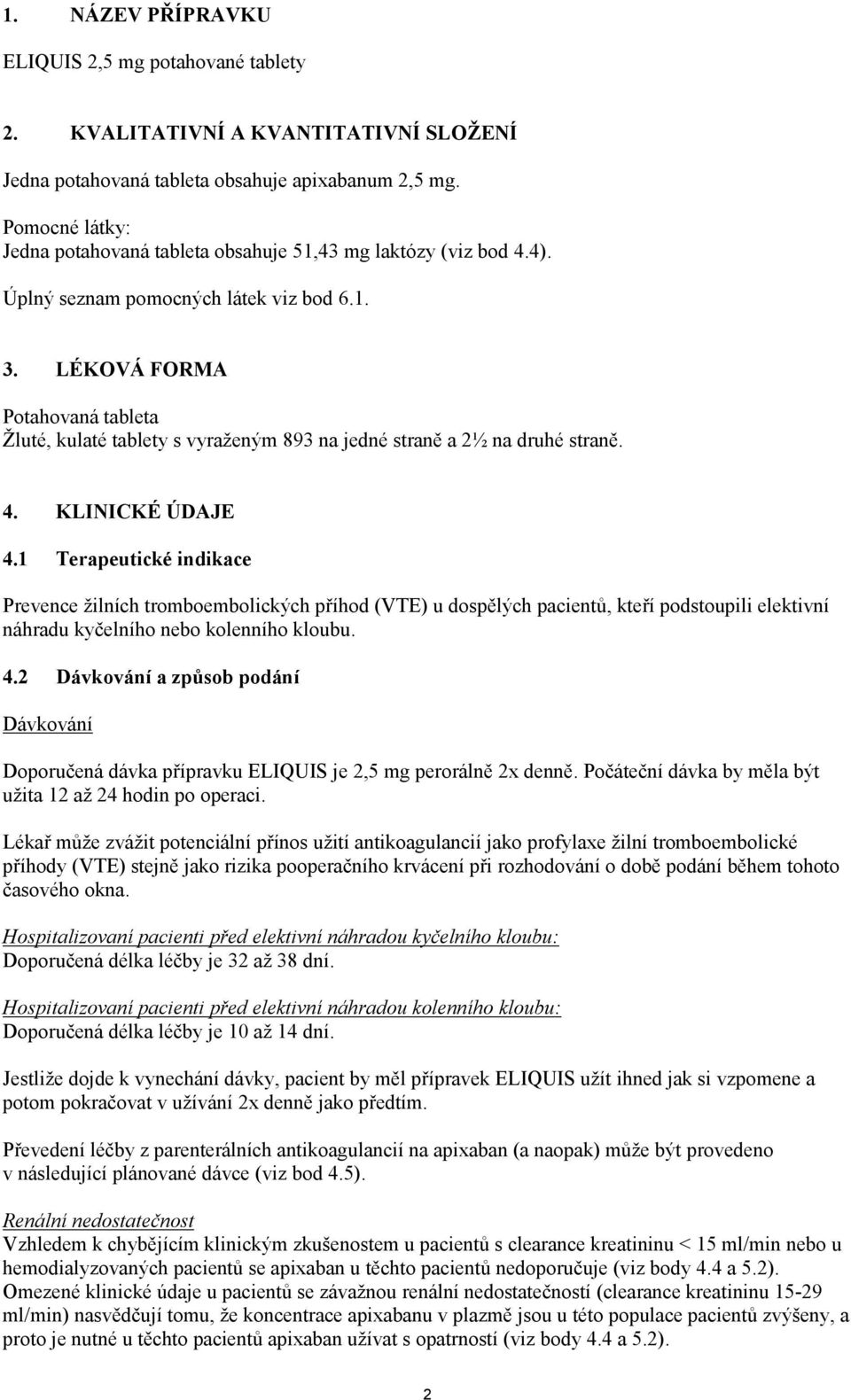 LÉKOVÁ FORMA Potahovaná tableta Žluté, kulaté tablety s vyraženým 893 na jedné straně a 2½ na druhé straně. 4. KLINICKÉ ÚDAJE 4.