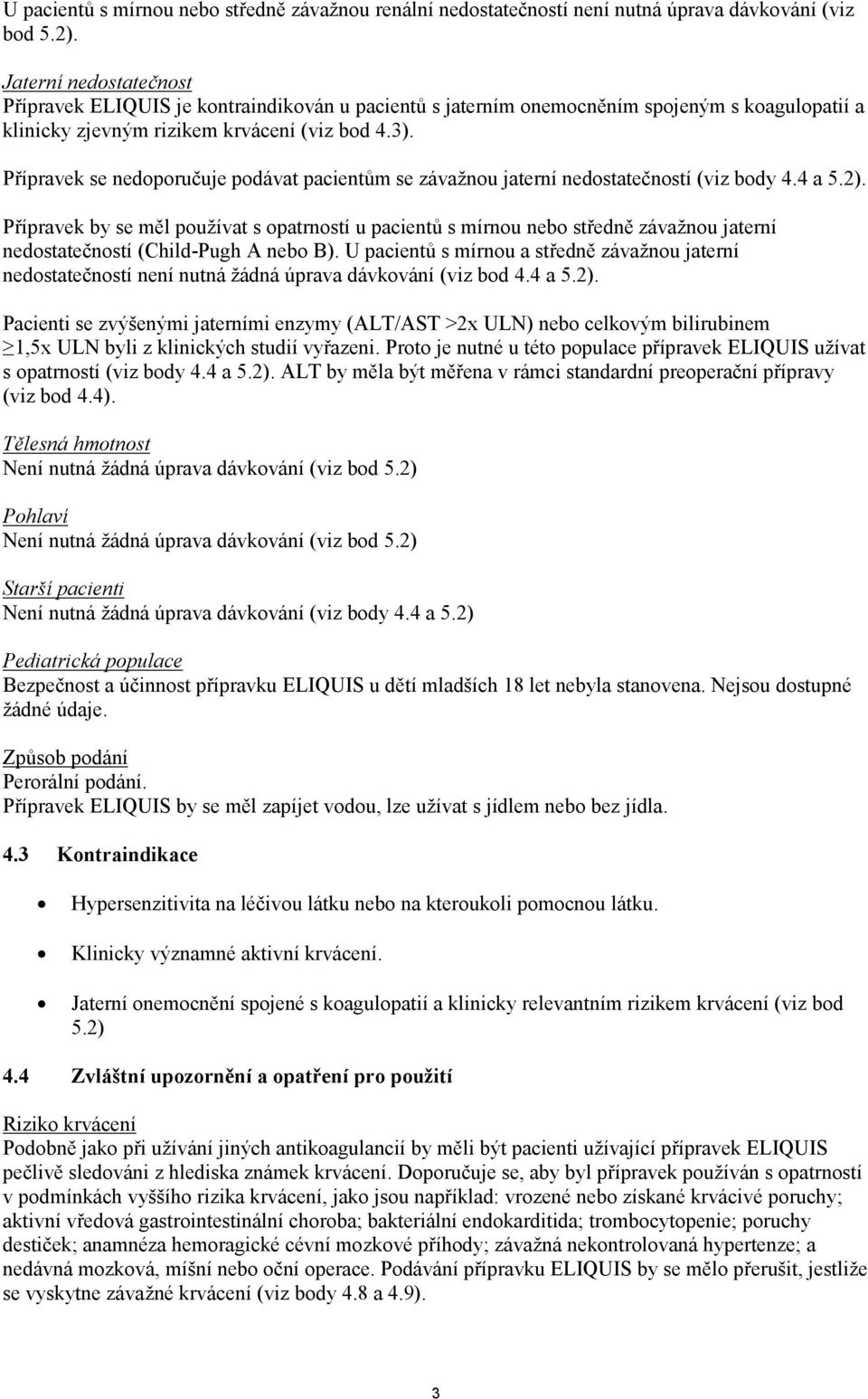 Přípravek se nedoporučuje podávat pacientům se závažnou jaterní nedostatečností (viz body 4.4 a 5.2).