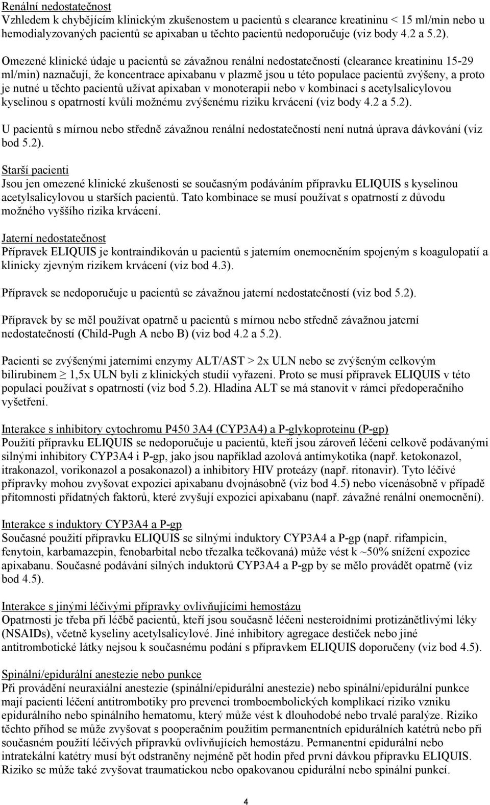 Omezené klinické údaje u pacientů se závažnou renální nedostatečností (clearance kreatininu 15-29 ml/min) naznačují, že koncentrace apixabanu v plazmě jsou u této populace pacientů zvýšeny, a proto