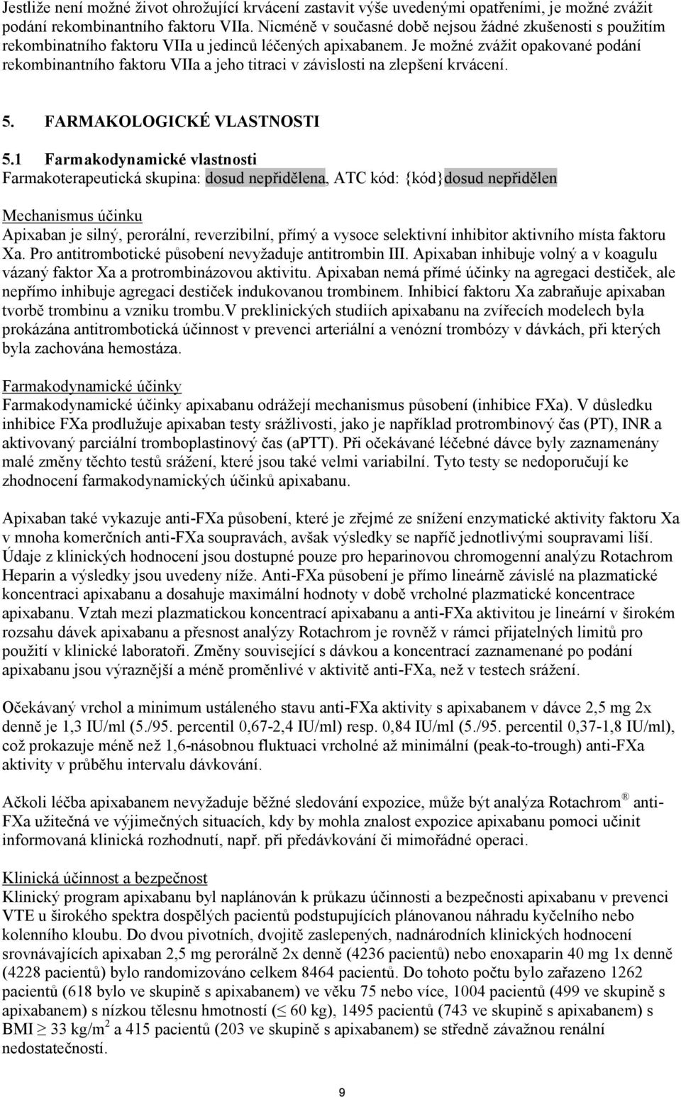 Je možné zvážit opakované podání rekombinantního faktoru VIIa a jeho titraci v závislosti na zlepšení krvácení. 5. FARMAKOLOGICKÉ VLASTNOSTI 5.