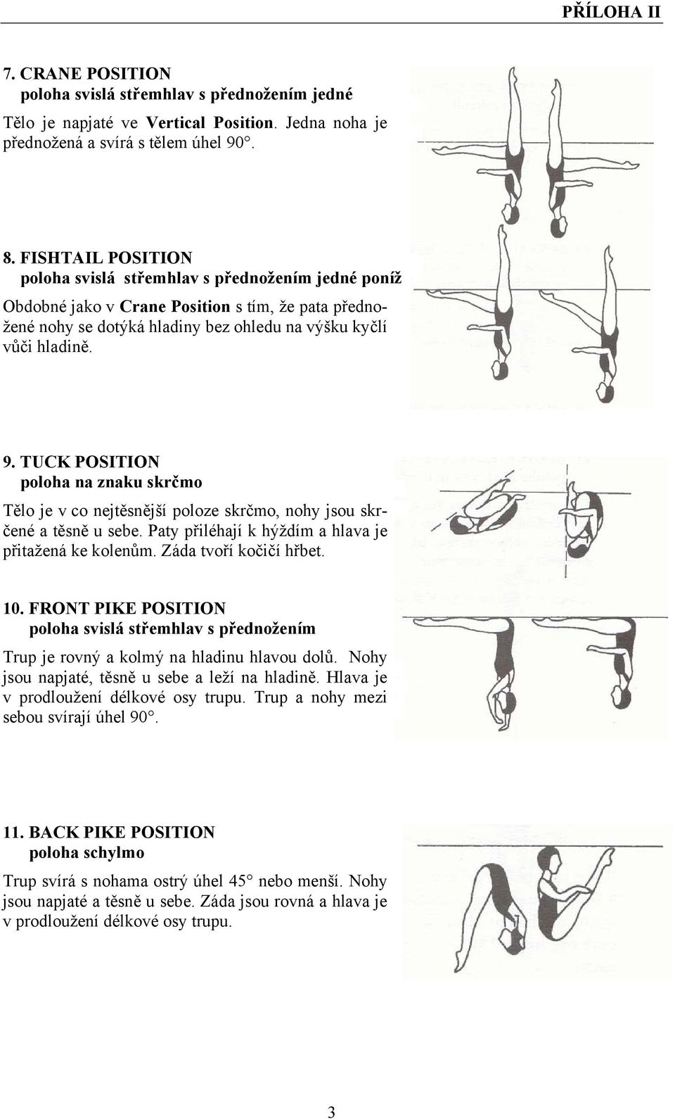 TUCK POSITION poloha na znaku skrčmo Tělo je v co nejtěsnější poloze skrčmo, nohy jsou skrčené a těsně u sebe. Paty přiléhají k hýždím a hlava je přitažená ke kolenům. Záda tvoří kočičí hřbet. 10.