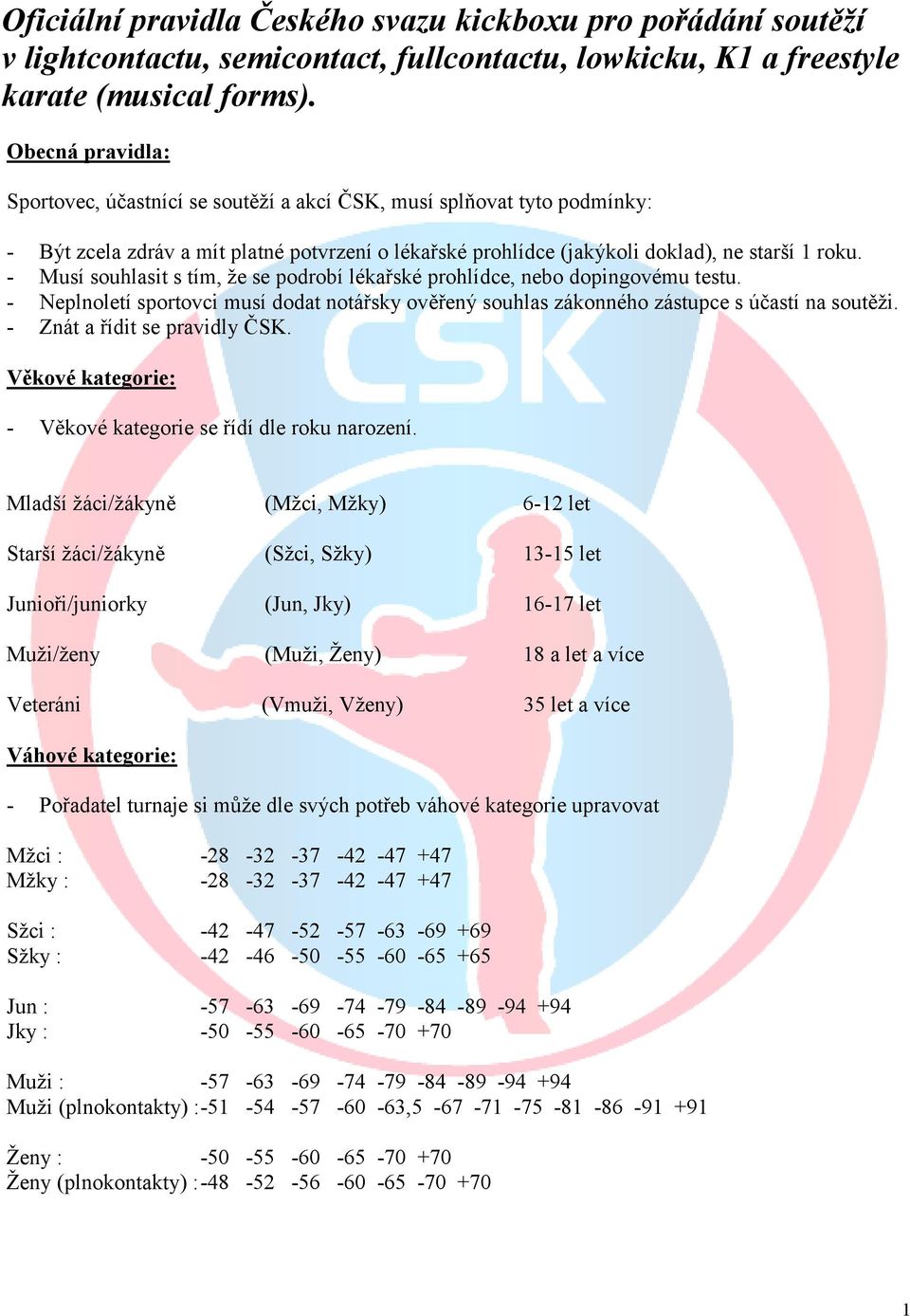 - Musí souhlasit s tím, že se podrobí lékařské prohlídce, nebo dopingovému testu. - Neplnoletí sportovci musí dodat notářsky ověřený souhlas zákonného zástupce s účastí na soutěži.