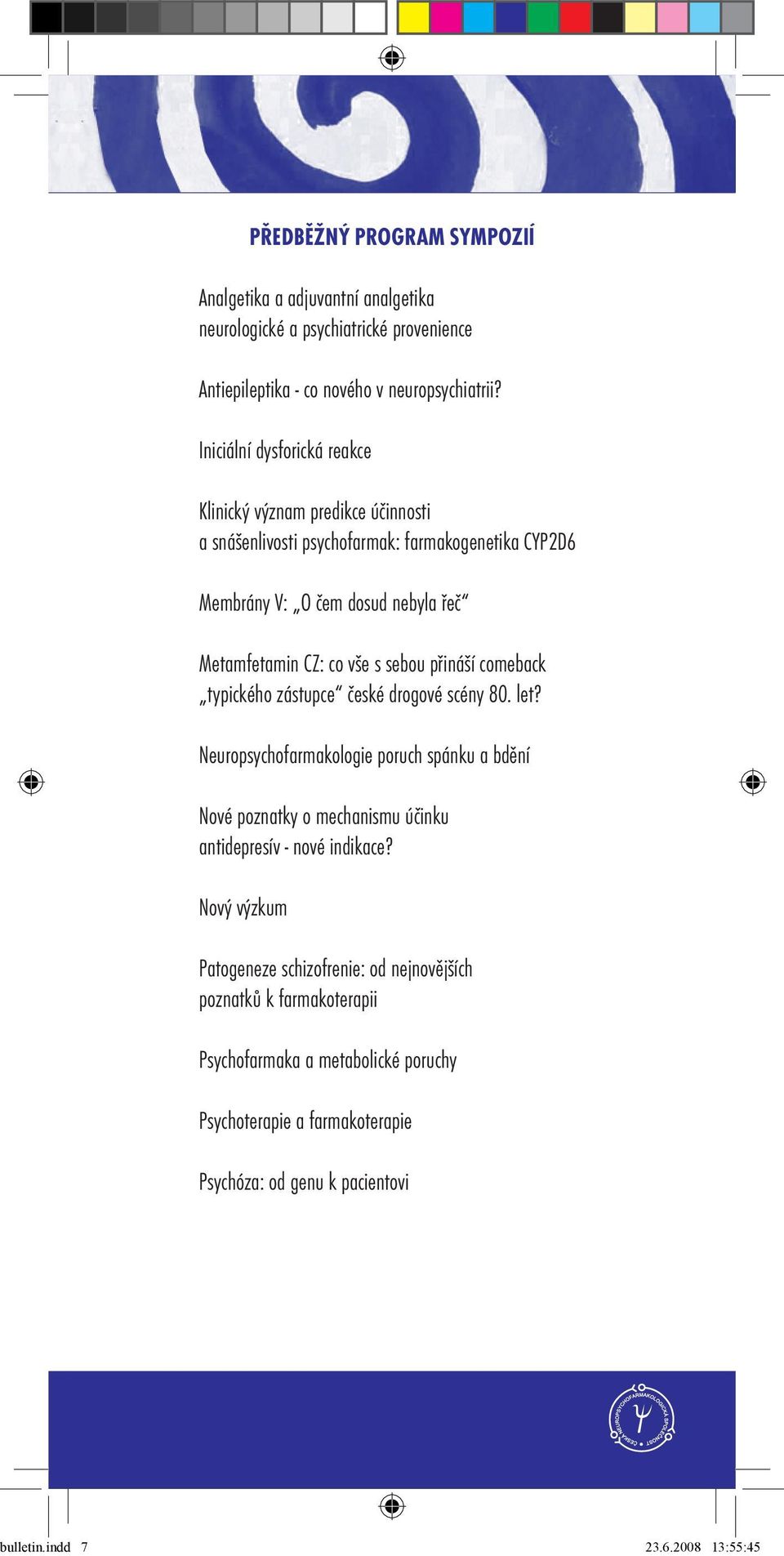 sebou přináší comeback typického zástupce české drogové scény 80. let? Neuropsychofarmakologie poruch spánku a bdění Nové poznatky o mechanismu účinku antidepresív - nové indikace?