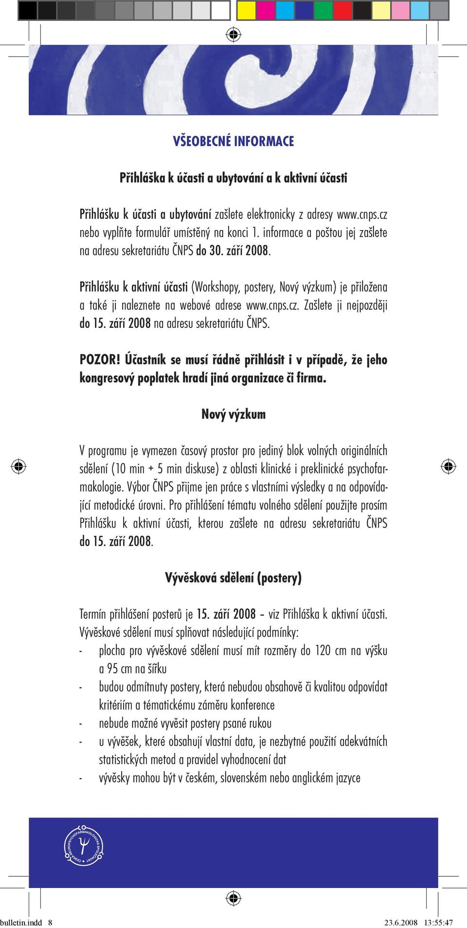 Zašlete ji nejpozději do 15. září 2008 na adresu sekretariátu ČNPS. POZOR! Účastník se musí řádně přihlásit i v případě, že jeho kongresový poplatek hradí jiná organizace či firma.