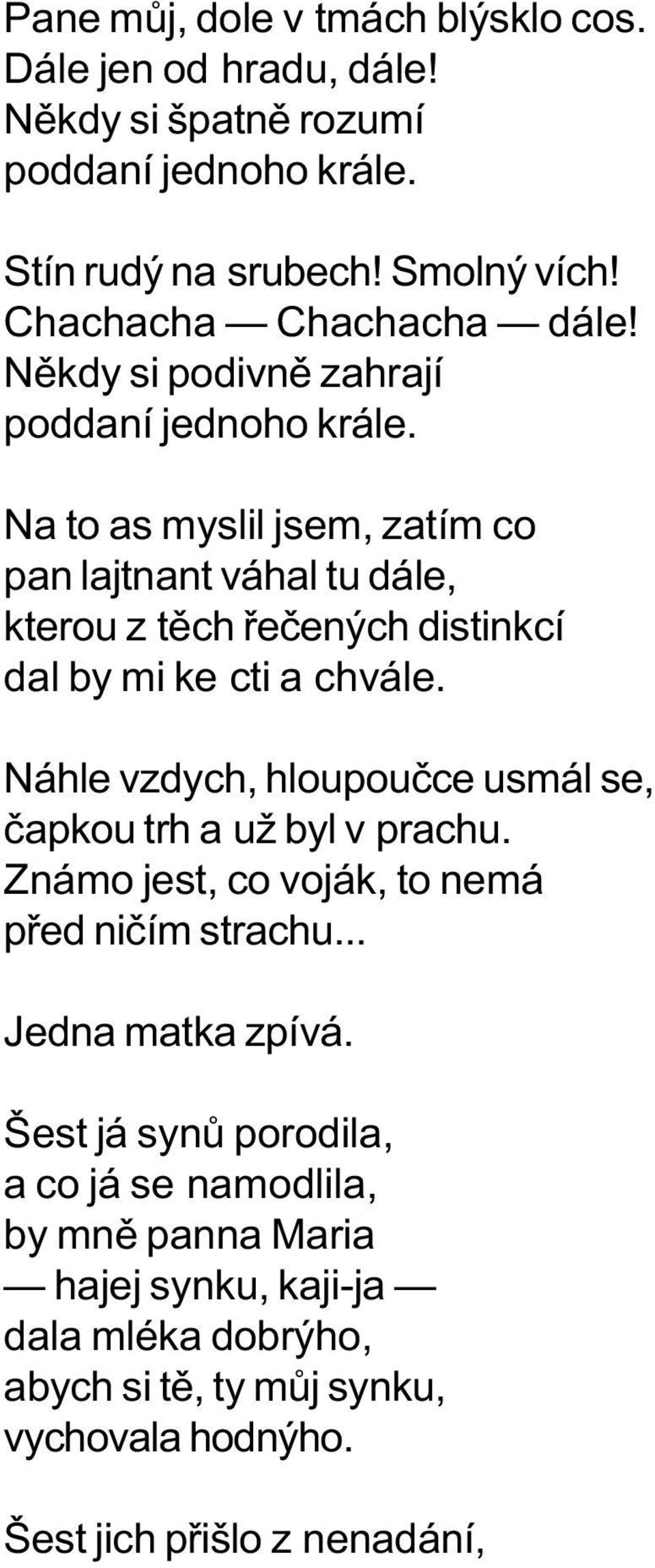 Na to as myslil jsem, zatím co pan lajtnant váhal tu dále, kterou z tìch øeèených distinkcí dal by mi ke cti a chvále.