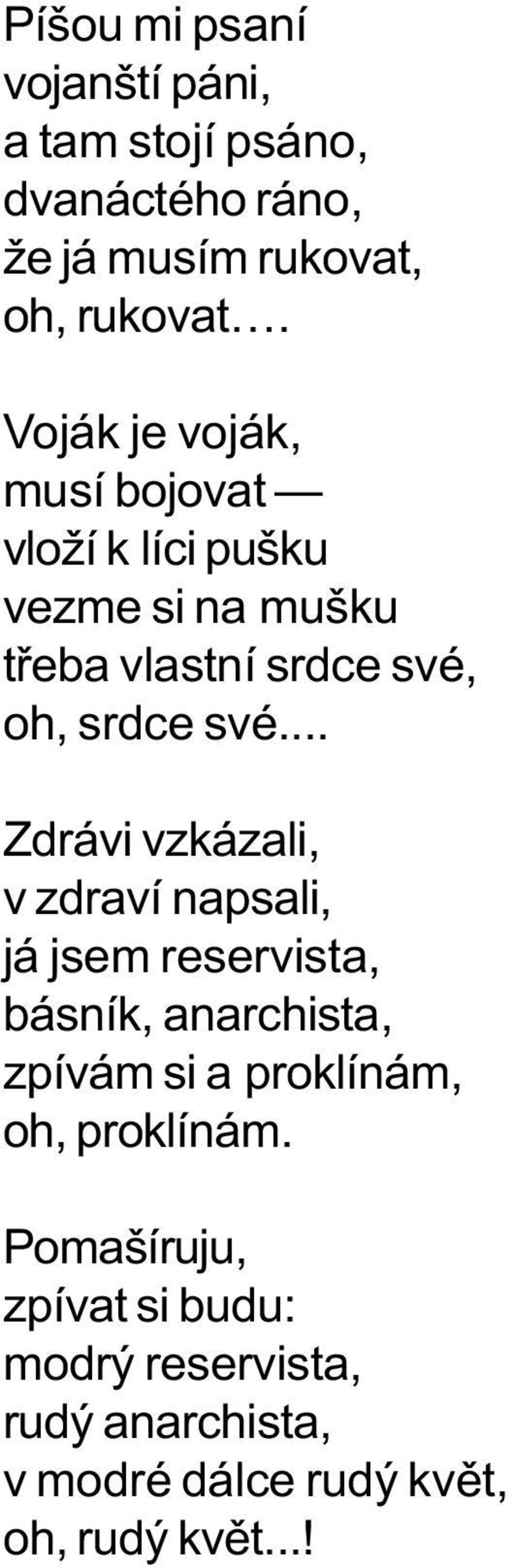 .. Zdrávi vzkázali, v zdraví napsali, já jsem reservista, básník, anarchista, zpívám si a proklínám, oh,