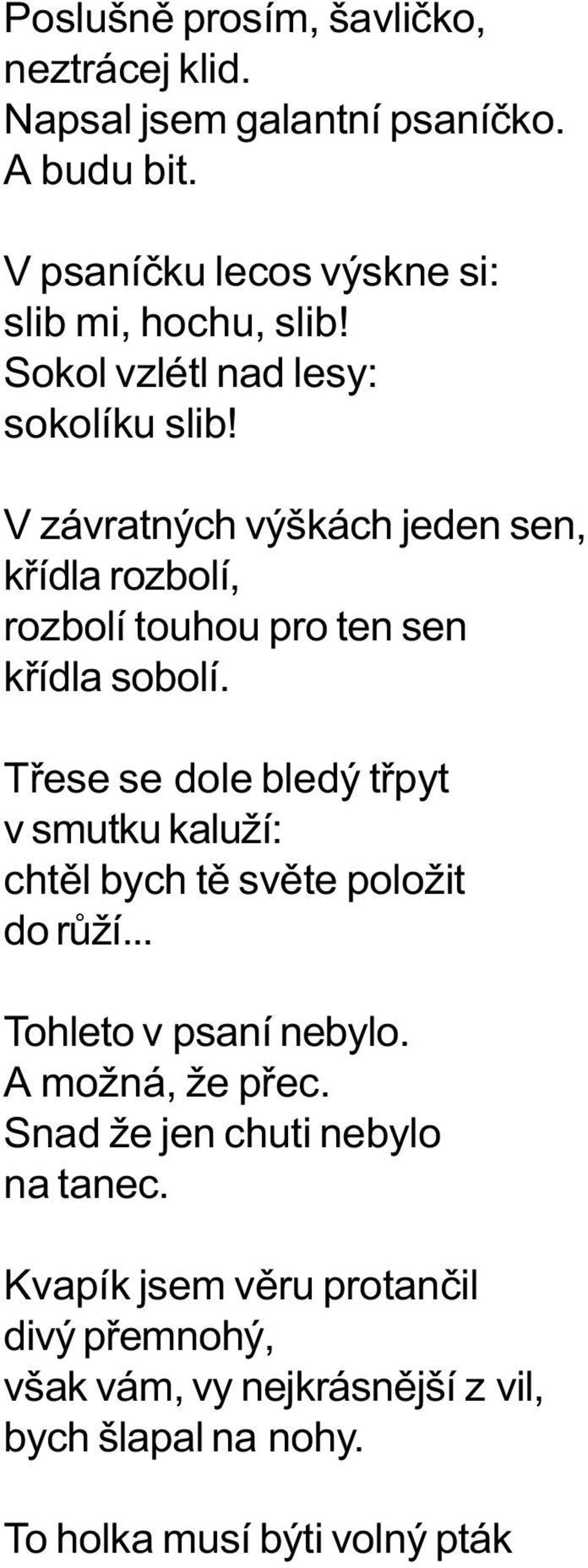 Tøese se dole bledý tøpyt v smutku kaluží: chtìl bych tì svìte položit do rùží... Tohleto v psaní nebylo. A možná, že pøec.