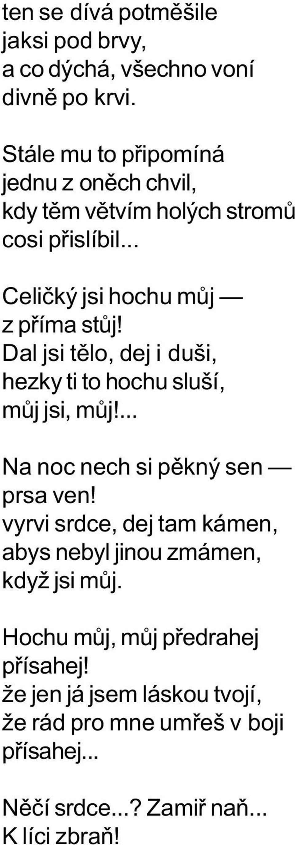 Dal jsi tìlo, dej i duši, hezky ti to hochu sluší, mùj jsi, mùj!... Na noc nech si pìkný sen prsa ven!