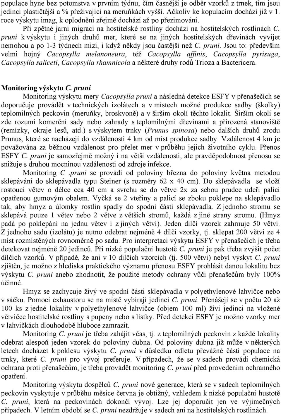 pruni k výskytu i jiných druhů mer, které se na jiných hostitelských dřevinách vyvíjet nemohou a po 1-3 týdnech mizí, i když někdy jsou častější než C. pruni.