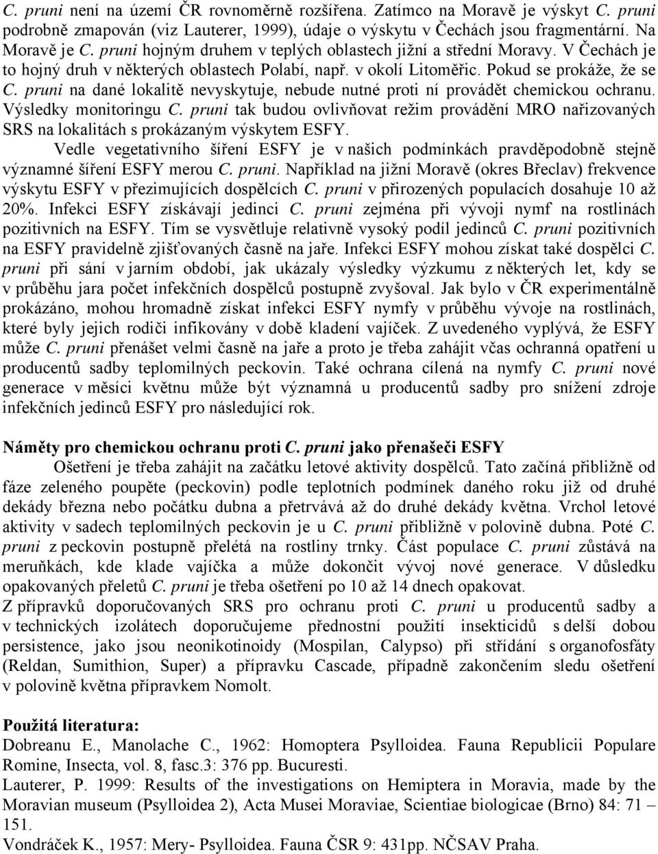 pruni na dané lokalitě nevyskytuje, nebude nutné proti ní provádět chemickou ochranu. Výsledky monitoringu C.