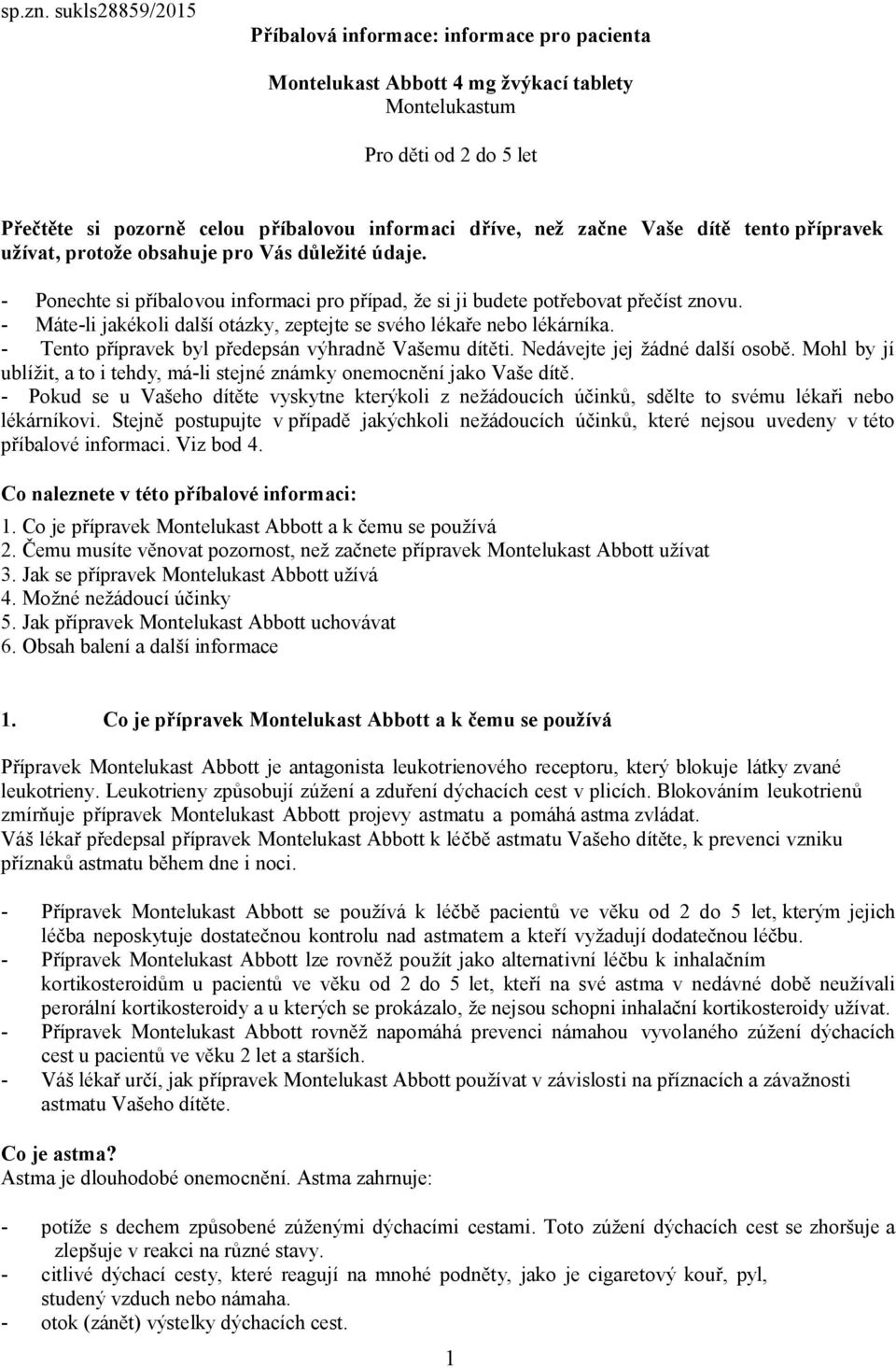 začne Vaše dítě tento přípravek užívat, protože obsahuje pro Vás důležité údaje. - Ponechte si příbalovou informaci pro případ, že si ji budete potřebovat přečíst znovu.