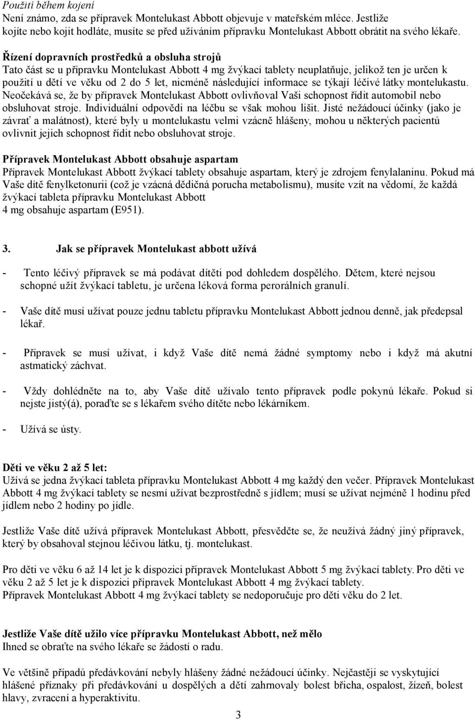 Řízení dopravních prostředků a obsluha strojů Tato část se u přípravku Montelukast Abbott 4 mg žvýkací tablety neuplatňuje, jelikož ten je určen k použití u dětí ve věku od 2 do 5 let, nicméně