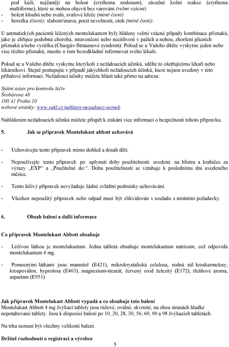 U astmatických pacientů léčených montelukastem byly hlášeny velmi vzácné případy kombinace příznaků, jako je chřipce podobná choroba, mravenčení nebo necitlivost v pažích a nohou, zhoršení plicních