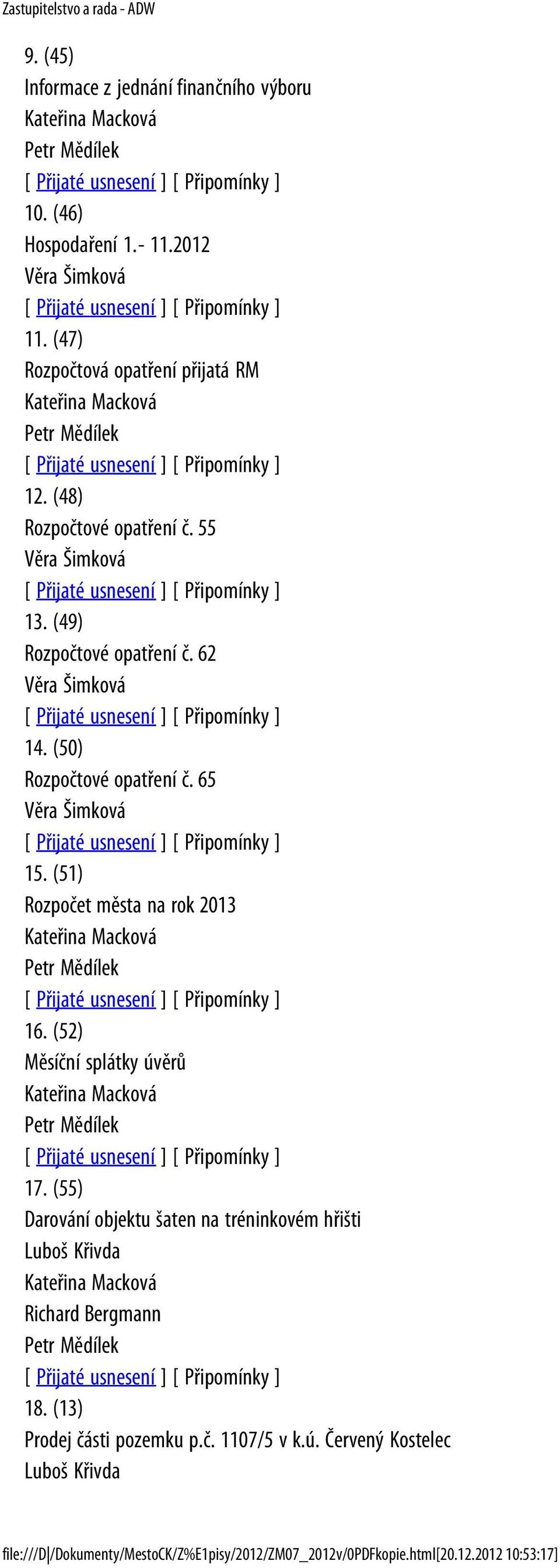 (50) Rozpočtové opatření č. 65 Věra Šimková 15. (51) Rozpočet města na rok 2013 Kateřina Macková 16. (52) Měsíční splátky úvěrů Kateřina Macková 17.