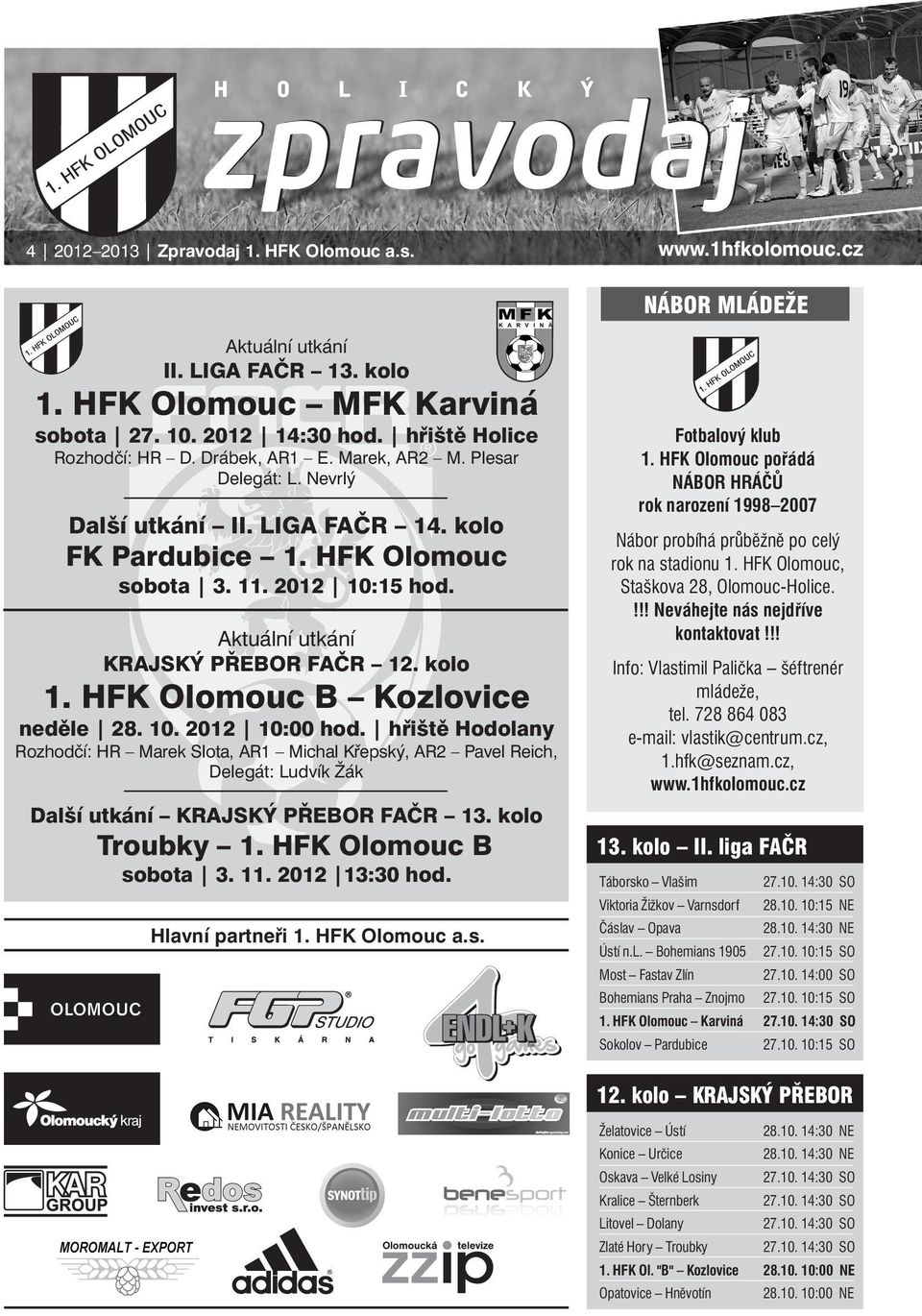 Aktuální utkání KRAJSKÝ PŘEBOR FAČR 12. kolo 1. HFK Olomouc B Kozlovice neděle 28. 10. 2012 10:00 hod.