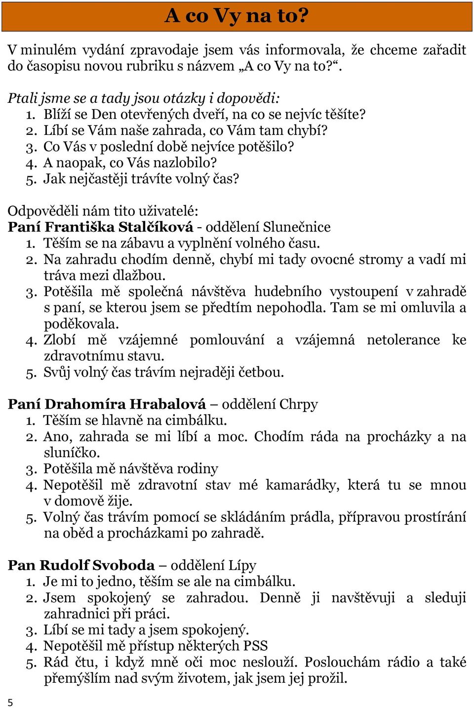 Jak nejčastěji trávíte volný čas? Odpověděli nám tito uživatelé: Paní Františka Stalčíková - oddělení Slunečnice 1. Těším se na zábavu a vyplnění volného času. 2.