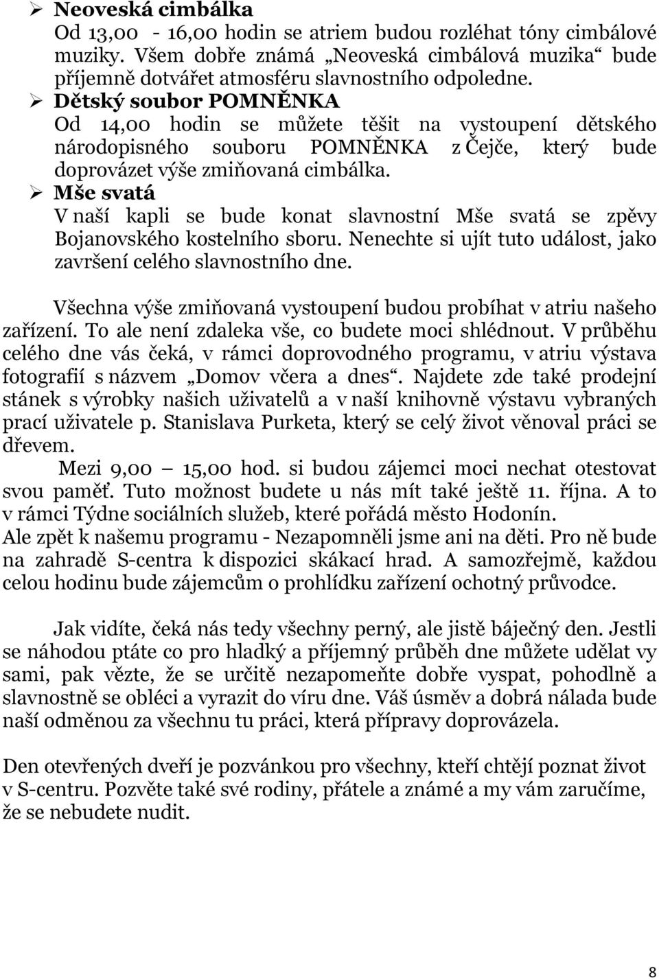 Mše svatá V naší kapli se bude konat slavnostní Mše svatá se zpěvy Bojanovského kostelního sboru. Nenechte si ujít tuto událost, jako završení celého slavnostního dne.