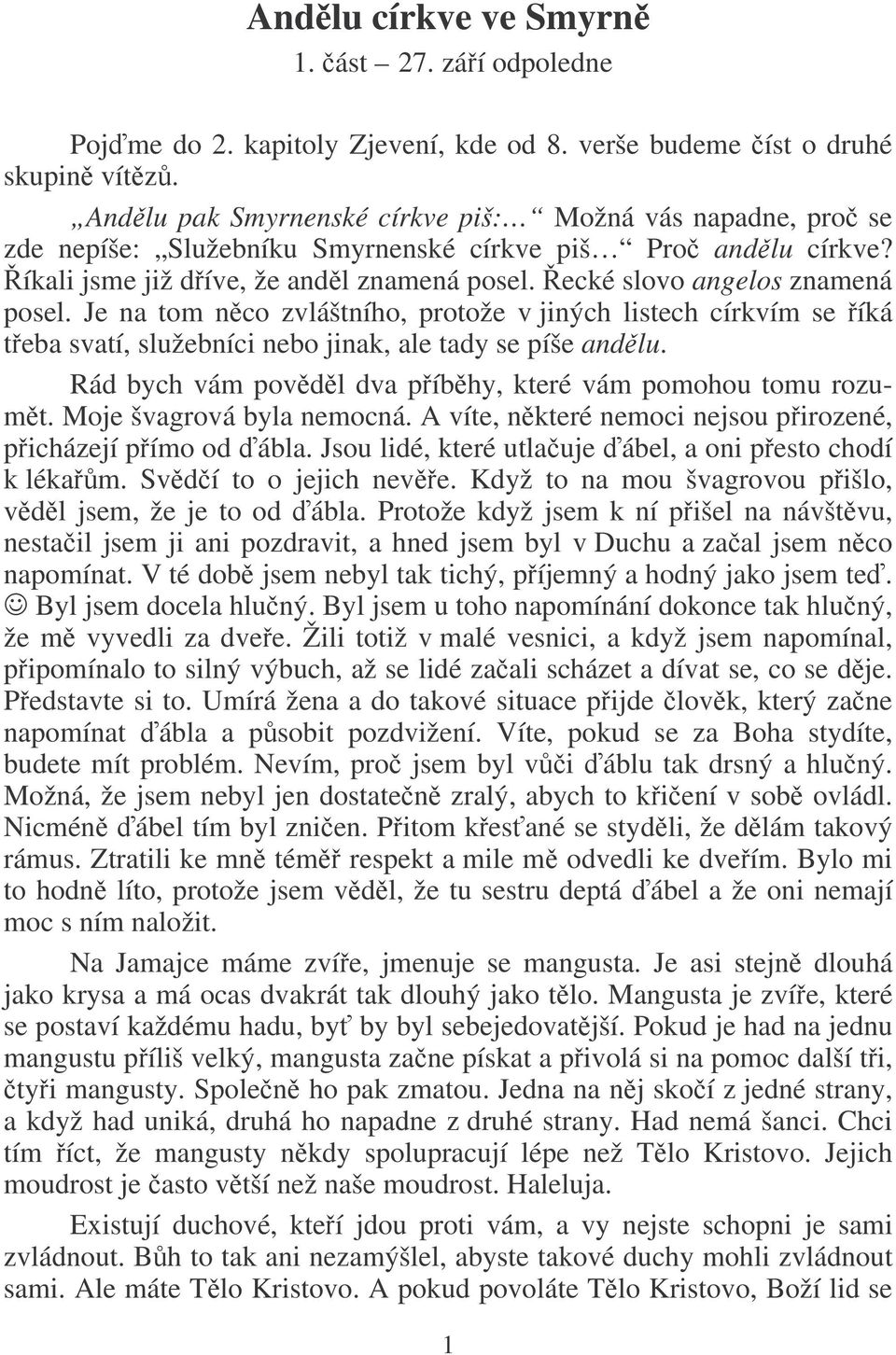 Je na tom nco zvláštního, protože v jiných listech církvím se íká teba svatí, služebníci nebo jinak, ale tady se píše andlu. Rád bych vám povdl dva píbhy, které vám pomohou tomu rozumt.