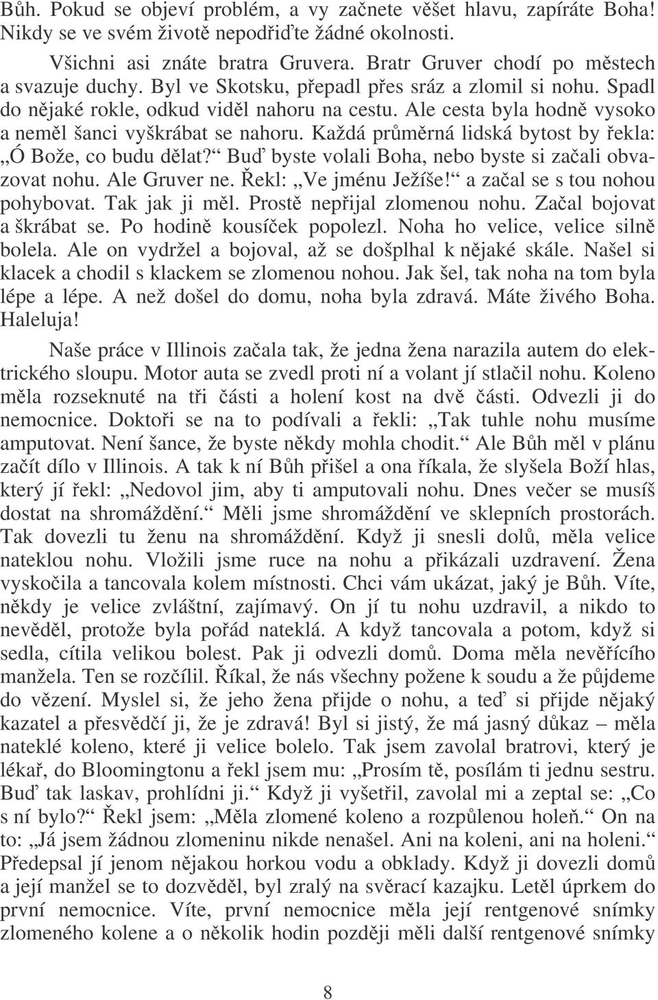 Každá prmrná lidská bytost by ekla: Ó Bože, co budu dlat? Bu byste volali Boha, nebo byste si zaali obvazovat nohu. Ale Gruver ne. ekl: Ve jménu Ježíše! a zaal se s tou nohou pohybovat. Tak jak ji ml.