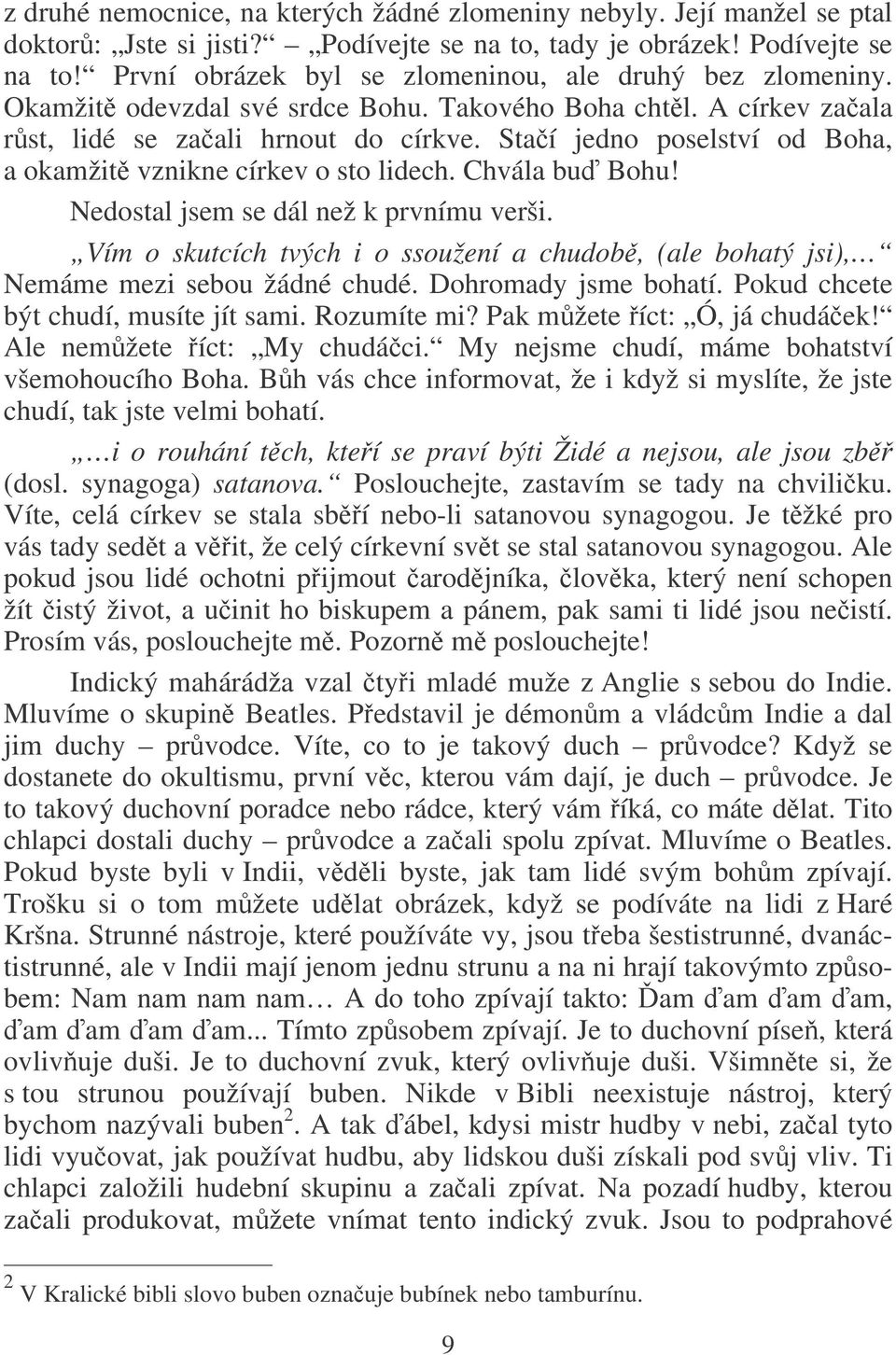 Nedostal jsem se dál než k prvnímu verši. Vím o skutcích tvých i o ssoužení a chudob, (ale bohatý jsi), Nemáme mezi sebou žádné chudé. Dohromady jsme bohatí. Pokud chcete být chudí, musíte jít sami.