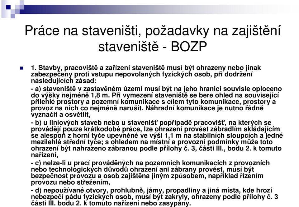 být na jeho hranici souvisle oploceno do výšky nejméně 1,8 m.