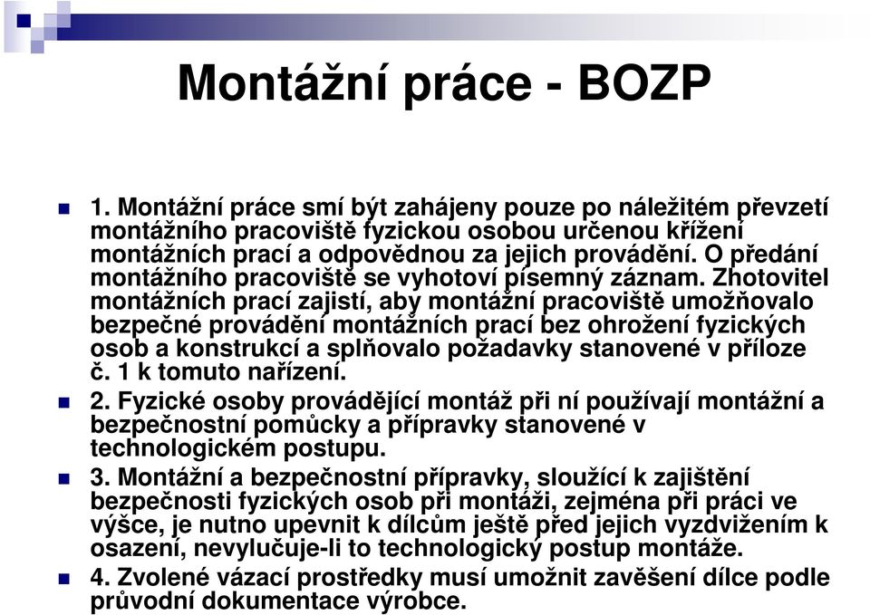 Zhotovitel montážních prací zajistí, aby montážní pracoviště umožňovalo bezpečné provádění montážních prací bez ohrožení fyzických osob a konstrukcí a splňovalo požadavky stanovené v příloze č.