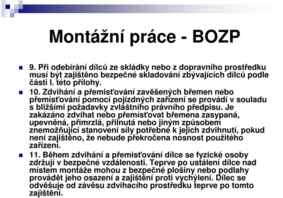 Je zakázáno zdvihat nebo přemísťovat břemena zasypaná, upevněná, přimrzlá, přilnutá nebo jiným způsobem znemožňující stanovení síly potřebné k jejich zdvihnutí, pokud není zajištěno, že nebude