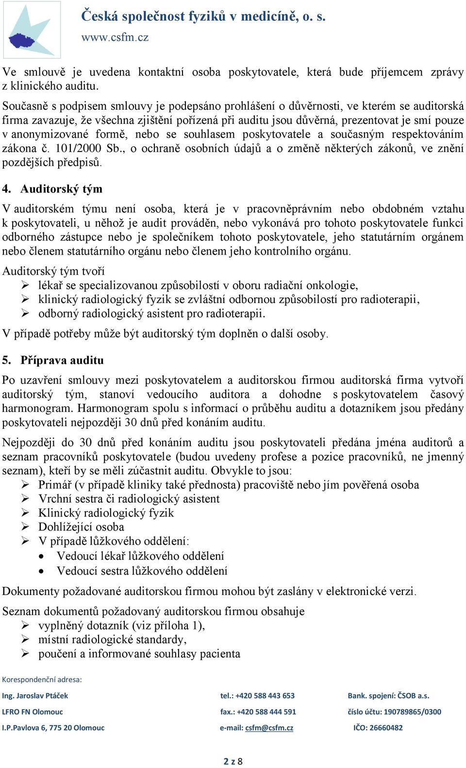 anonymizované formě, nebo se souhlasem poskytovatele a současným respektováním zákona č. 101/2000 Sb., o ochraně osobních údajů a o změně některých zákonů, ve znění pozdějších předpisů. 4.