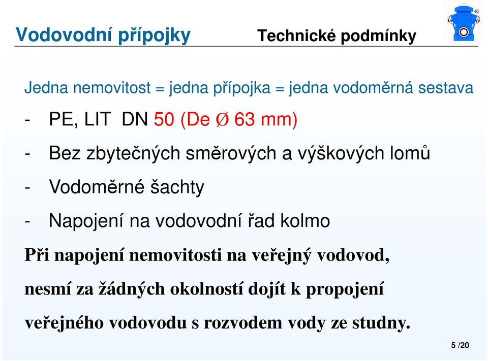 - Napojení na vodovodní řad kolmo Při napojení nemovitosti na veřejný vodovod, nesmí