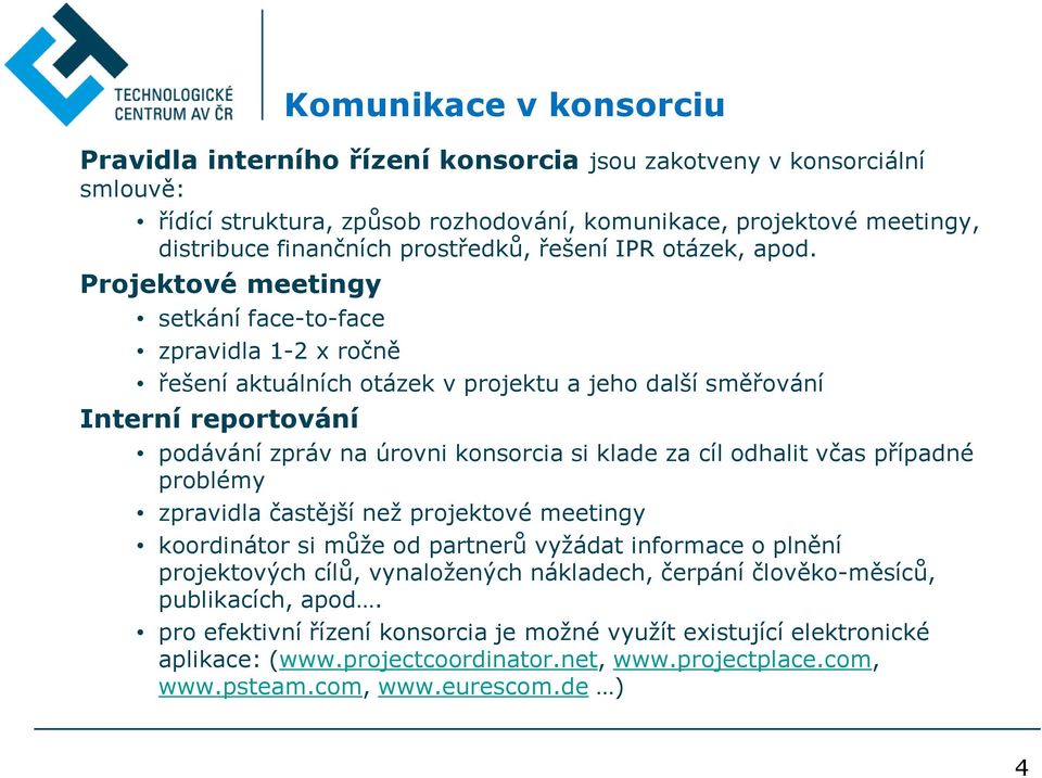 Projektové meetingy setkání face-to-face zpravidla 1-2 x ročně řešení aktuálních otázek v projektu a jeho další směřování Interní reportování podávání zpráv na úrovni konsorcia si klade za cíl