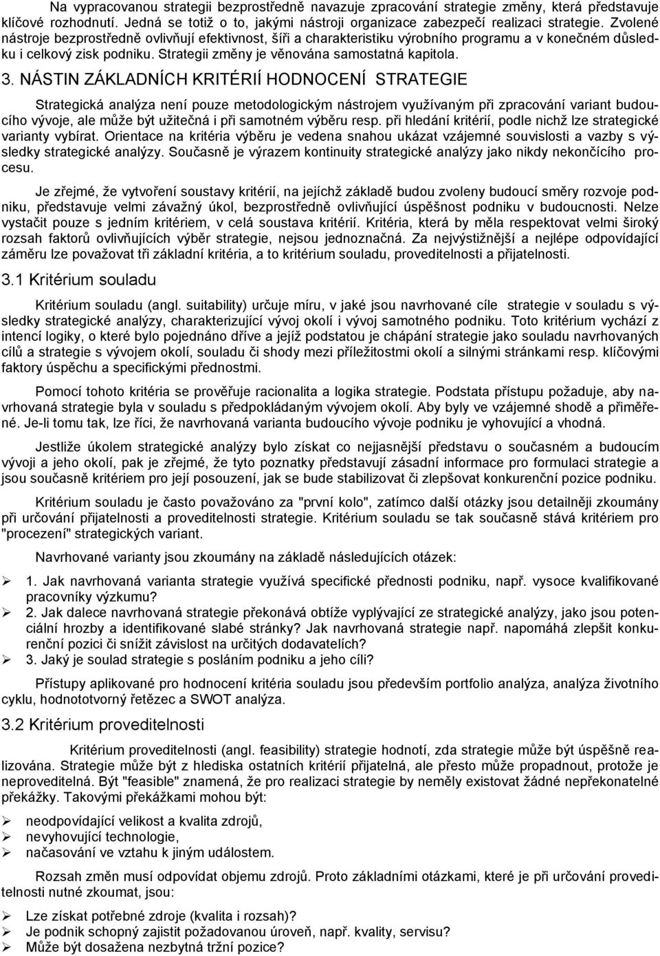 NÁSTIN ZÁKLADNÍCH KRITÉRIÍ HODNOCENÍ STRATEGIE Strategická analýza není pouze metodologickým nástrojem využívaným při zpracování variant budoucího vývoje, ale může být užitečná i při samotném výběru