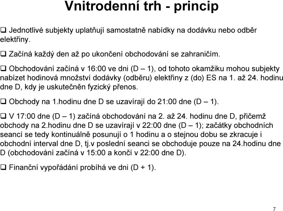 Obchody na 1.hodinu dne D se uzavírají do 21:00 dne (D 1). V 17:00 dne (D 1) začíná obchodování na 2. až 24. hodinu dne D, přičemž obchody na 2.