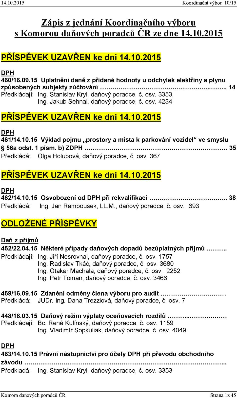 Jakub Sehnal, daňový poradce, č. osv. 4234 PŘÍSPĚVEK UZAVŘEN ke dni 14.10.2015 DPH 461/14.10.15 Výklad pojmu prostory a místa k parkování vozidel ve smyslu 56a odst. 1 písm.