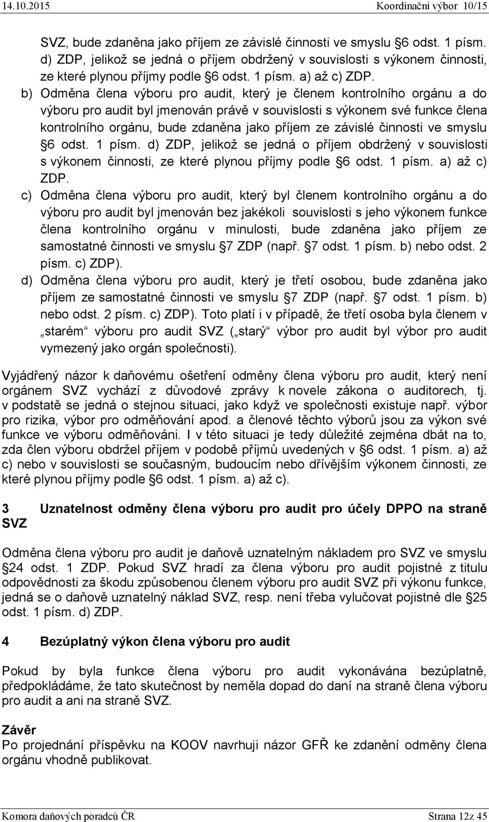 závislé činnosti ve smyslu 6 odst. 1 písm. d) ZDP, jelikož se jedná o příjem obdržený v souvislosti s výkonem činnosti, ze které plynou příjmy podle 6 odst. 1 písm. a) až c) ZDP.