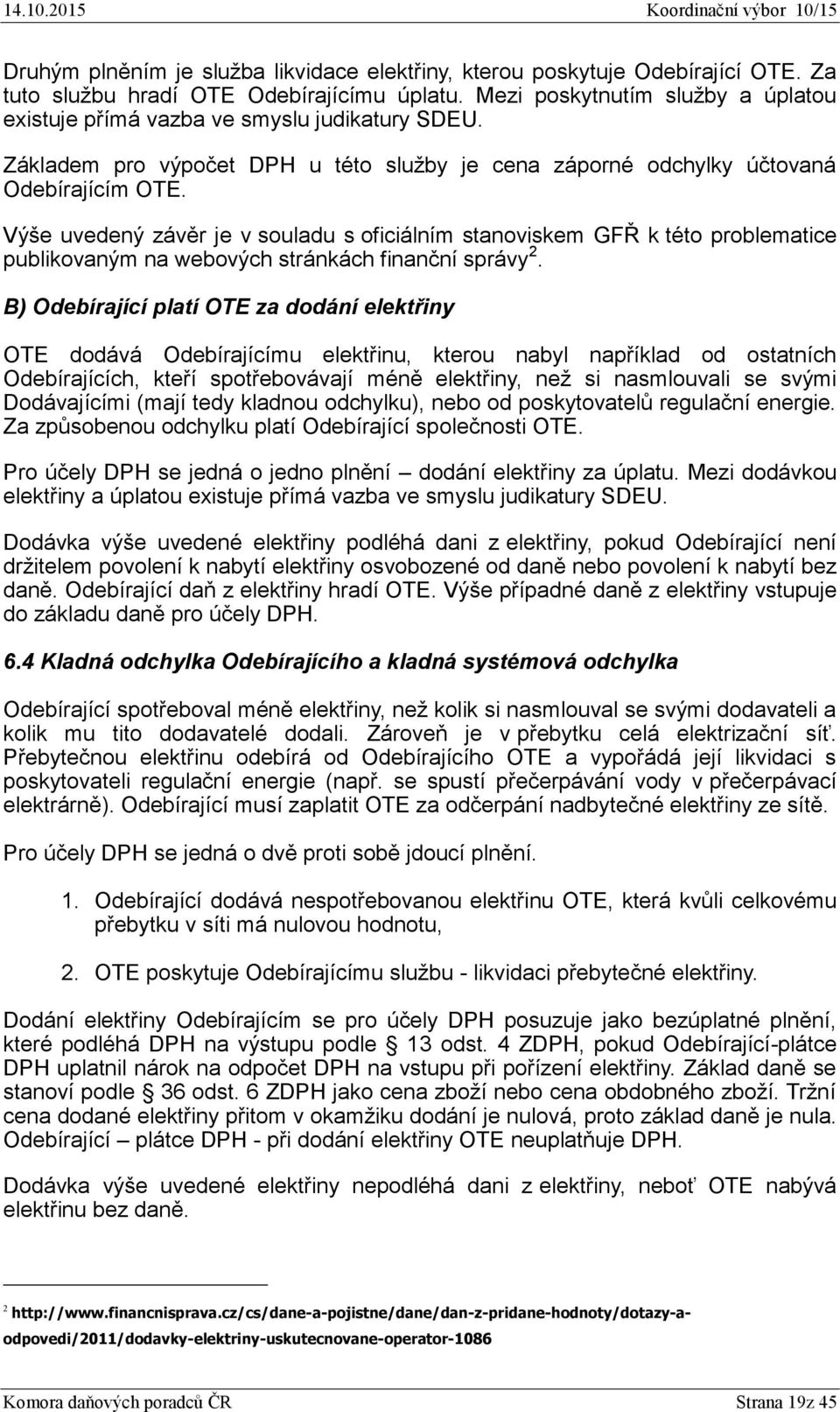 Výše uvedený závěr je v souladu s oficiálním stanoviskem GFŘ k této problematice publikovaným na webových stránkách finanční správy 2.