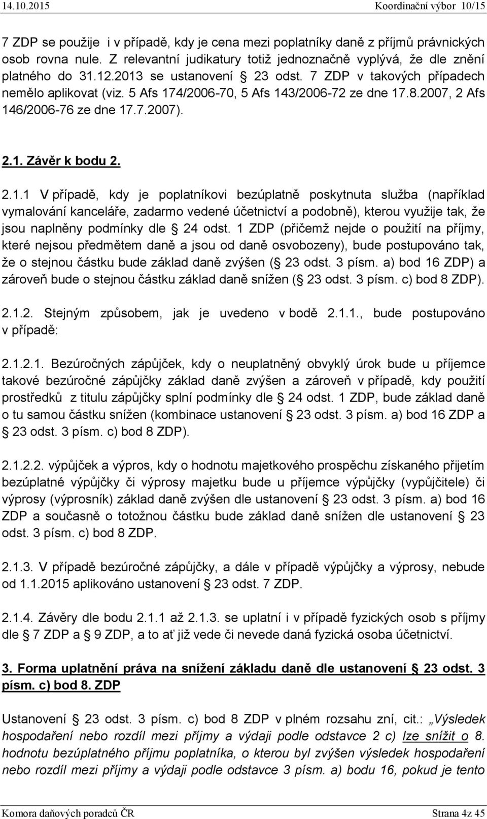 1 ZDP (přičemž nejde o použití na příjmy, které nejsou předmětem daně a jsou od daně osvobozeny), bude postupováno tak, že o stejnou částku bude základ daně zvýšen ( 23 odst. 3 písm.