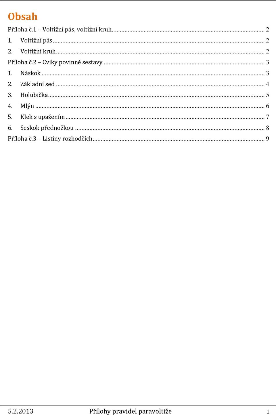 Základní sed... 4 3. Holubička... 5 4. Mlýn... 6 5. Klek s upažením... 7 6.