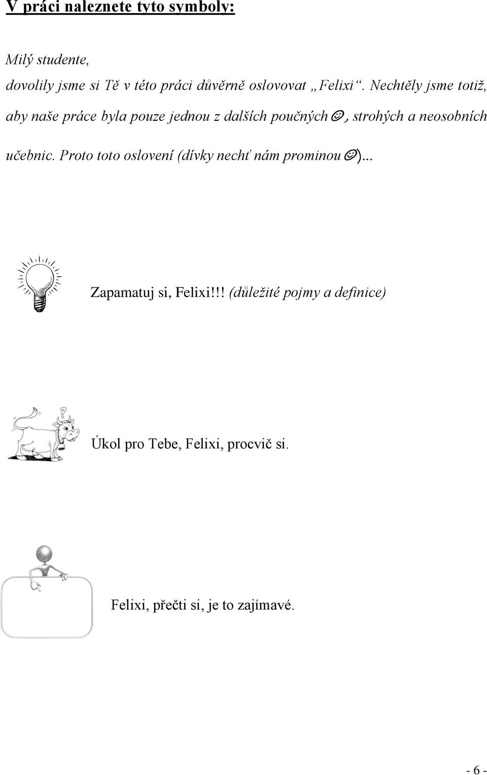 Nechtěly jsme totiž, aby naše práce byla pouze jednou z dalších poučných, strohých a neosobních