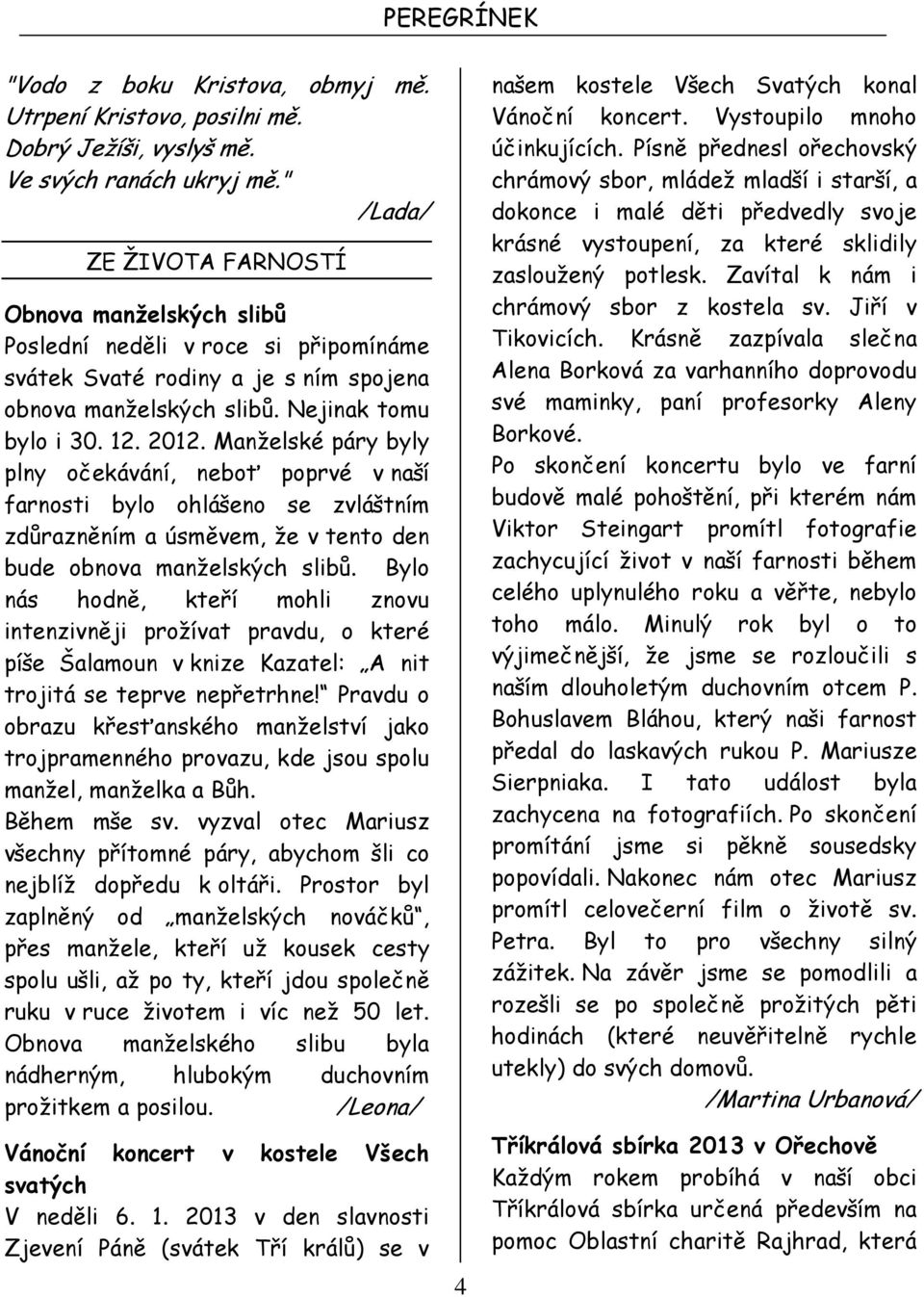 Manželské páry byly plny očekávání, neboť poprvé v naší farnosti bylo ohlášeno se zvláštním zdůrazněním a úsměvem, že v tento den bude obnova manželských slibů.