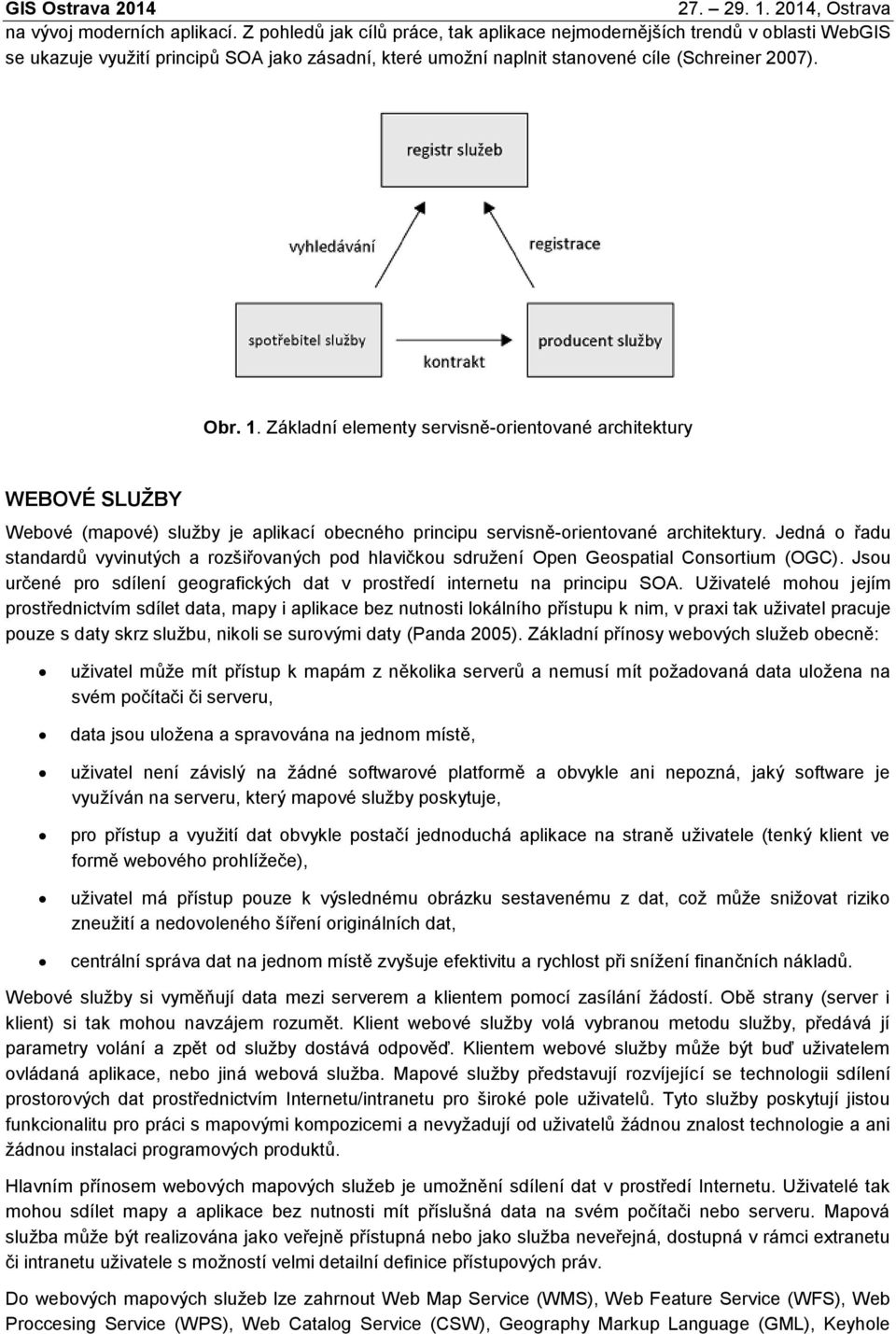 Základní elementy servisně-orientované architektury WEBOVÉ SLUŽBY Webové (mapové) služby je aplikací obecného principu servisně-orientované architektury.