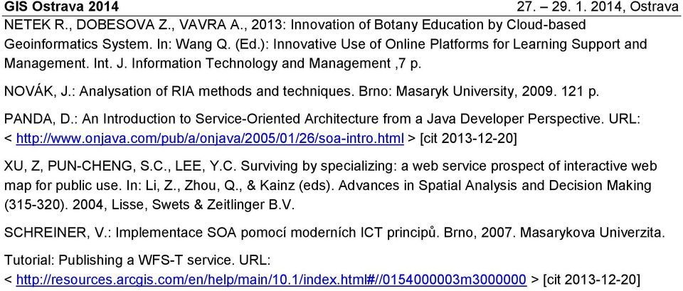 : An Introduction to Service-Oriented Architecture from a Java Developer Perspective. URL: < http://www.onjava.com/pub/a/onjava/2005/01/26/soa-intro.html > [cit 2013-12-20] XU, Z, PUN-CHENG, S.C., LEE, Y.