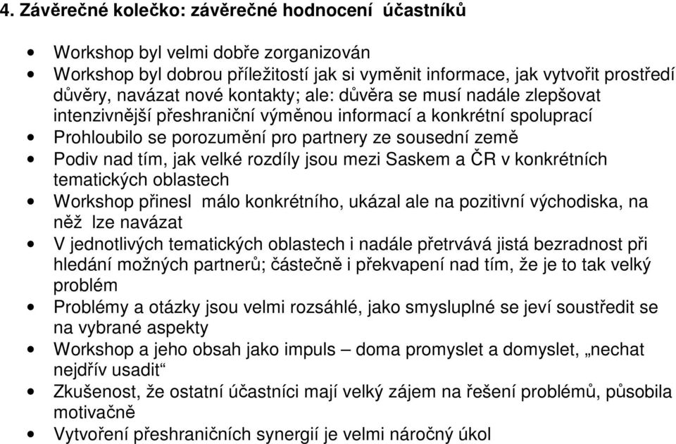 rozdíly jsou mezi Saskem a ČR v konkrétních tematických oblastech Workshop přinesl málo konkrétního, ukázal ale na pozitivní východiska, na něž lze navázat V jednotlivých tematických oblastech i