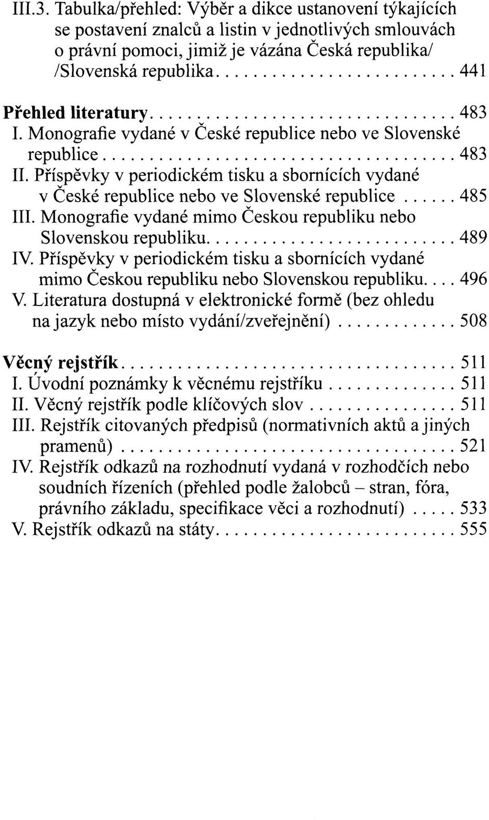 literatury 483 I. Monografie vydané v České republice nebo ve Slovenské republice 483 II. Příspěvky v periodickém tisku a sbornících vydané v České republice nebo ve Slovenské republice 485 III.