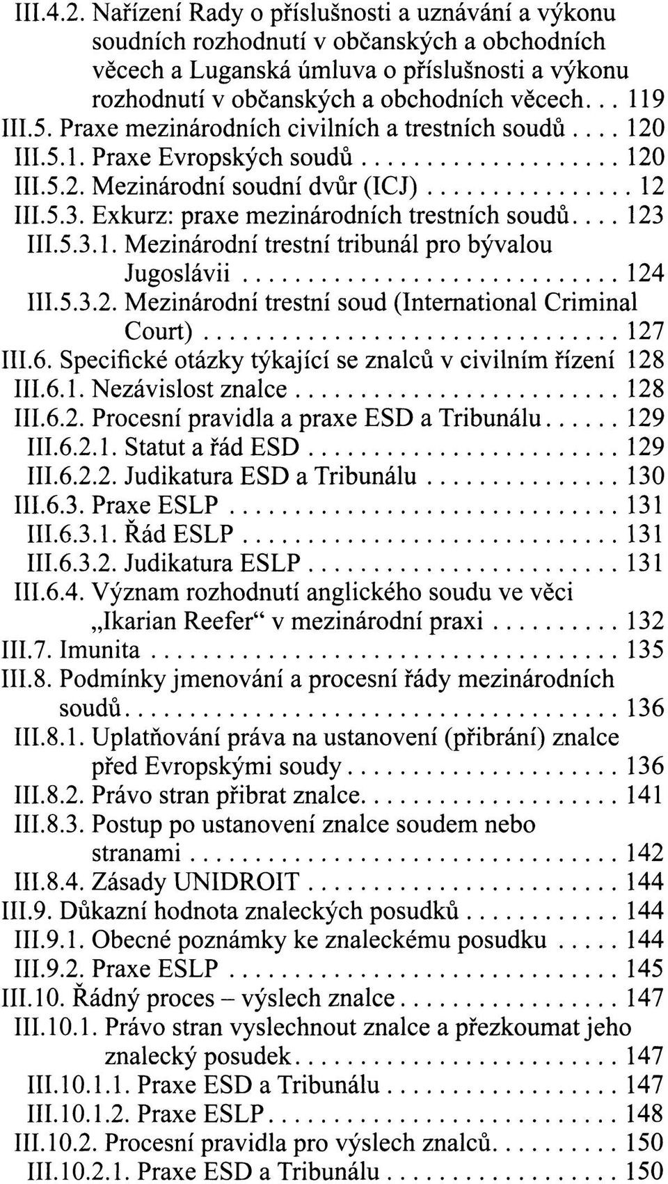 .. 123 III.5.3.1. Mezinárodní trestní tribunál pro bývalou Jugoslávii 124 III.5.3.2. Mezinárodní trestní soud (International Criminal Court) 127 III.6.
