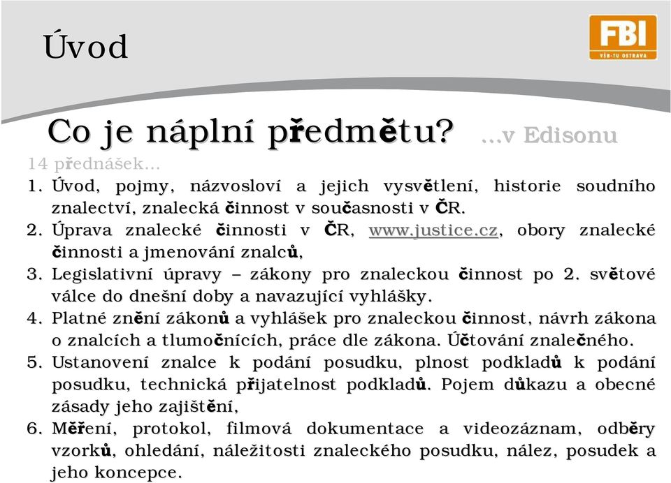 světov tové válce do dnešní doby a navazující vyhláš ášky. 4. Platné znění zákonů a vyhláš ášek pro znaleckou činnost, návrh n zákona z o znalcích ch a tlumočnících, ch, práce dle zákona.